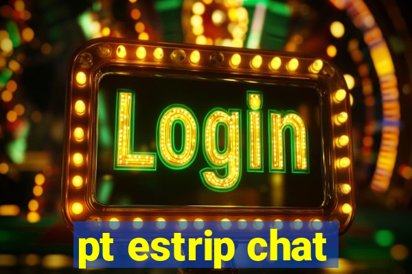 pt estrip chat